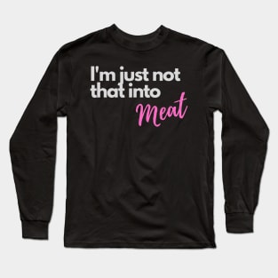 I'm just not that into meat Long Sleeve T-Shirt